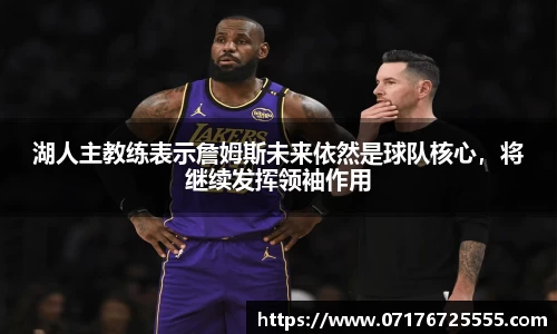 湖人主教练表示詹姆斯未来依然是球队核心，将继续发挥领袖作用