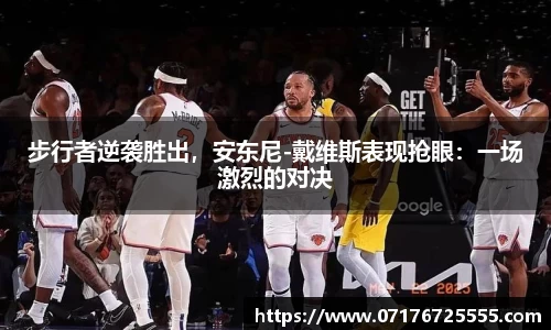 步行者逆袭胜出，安东尼-戴维斯表现抢眼：一场激烈的对决