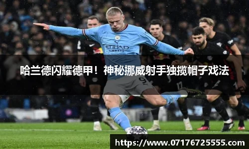 哈兰德闪耀德甲！神秘挪威射手独揽帽子戏法