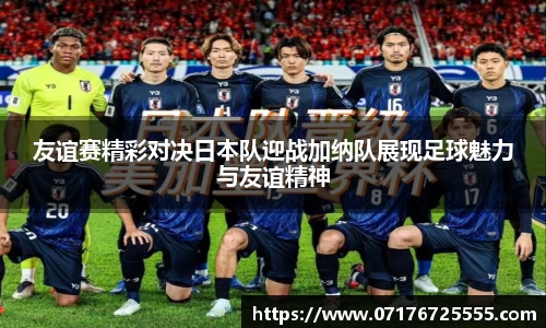 友谊赛精彩对决日本队迎战加纳队展现足球魅力与友谊精神