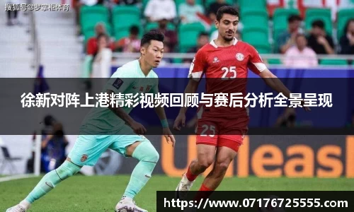 徐新对阵上港精彩视频回顾与赛后分析全景呈现